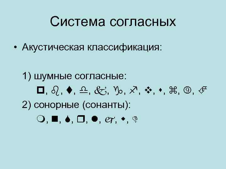 Система согласных • Акустическая классификация: 1) шумные согласные: , , , 2) сонорные (сонанты):