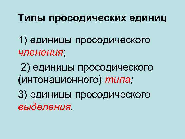 Типы просодических единиц 1) единицы просодического членения; 2) единицы просодического (интонационного) типа; 3) единицы