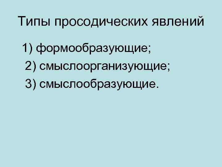 Типы просодических явлений 1) формообразующие; 2) смыслоорганизующие; 3) смыслообразующие. 