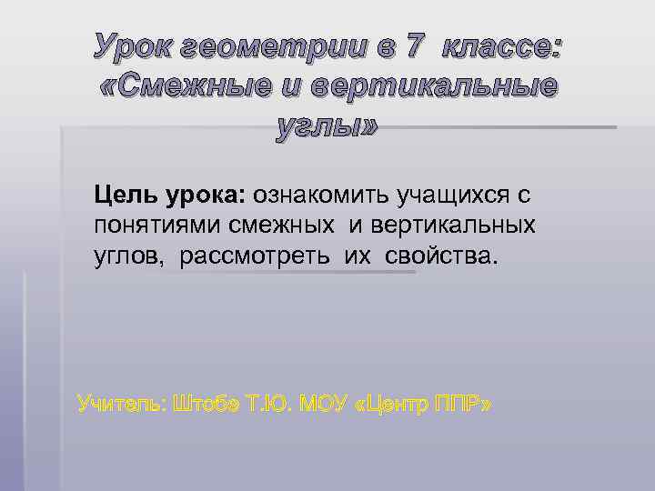 Урок геометрии в 7 классе: «Смежные и вертикальные углы» Цель урока: ознакомить учащихся с