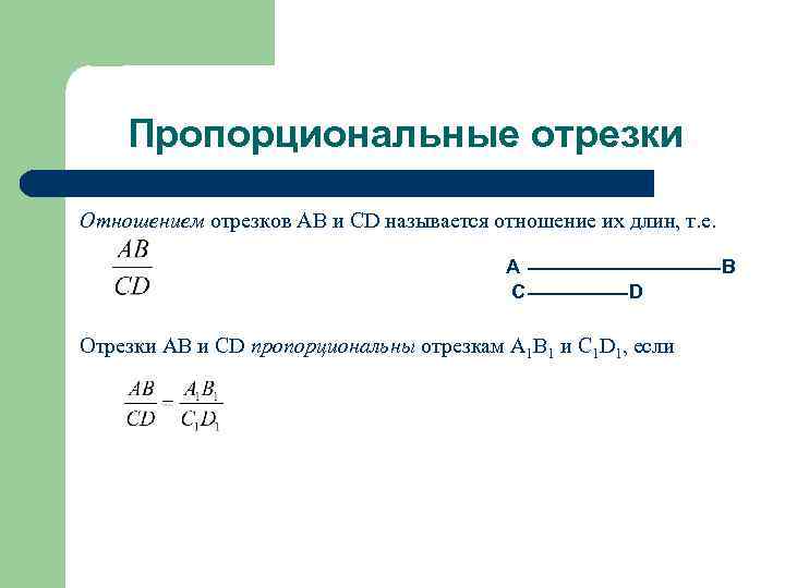 Пропорциональные отрезки Отношением отрезков AB и CD называется отношение их длин, т. е. A