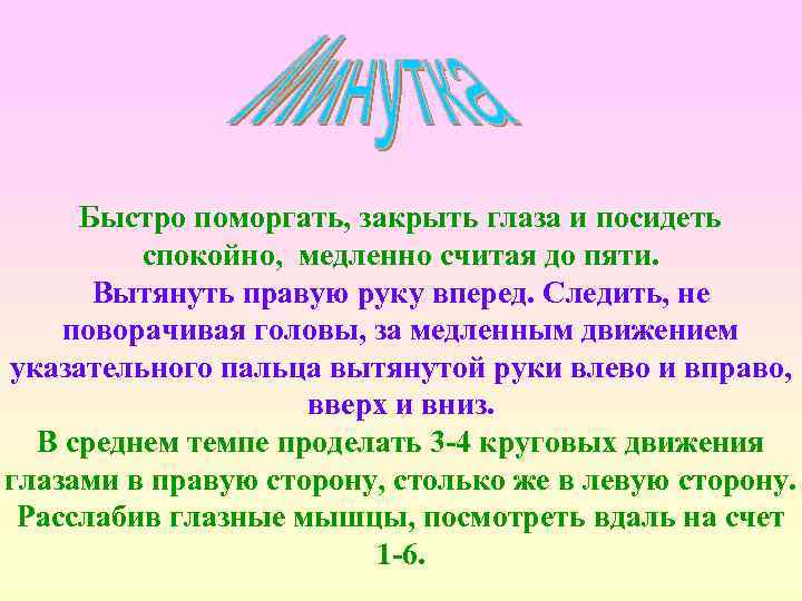 Быстро поморгать, закрыть глаза и посидеть спокойно, медленно считая до пяти. Вытянуть правую руку