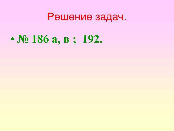 Решение задач. • № 186 а, в ; 192. 