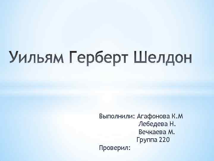 Выполнили: Агафонова К. М Лебедева Н. Вечкаева М. Группа 220 Проверил: 