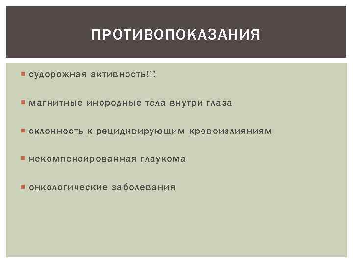 ПРОТИВОПОКАЗАНИЯ судорожная активность!!! магнитные инородные тела внутри глаза склонность к рецидивирующим кровоизлияниям некомпенсированная глаукома