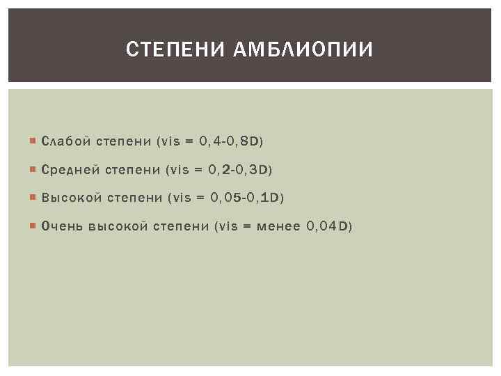 СТЕПЕНИ АМБЛИОПИИ Слабой степени (vis = 0, 4 -0, 8 D) Средней степени (vis