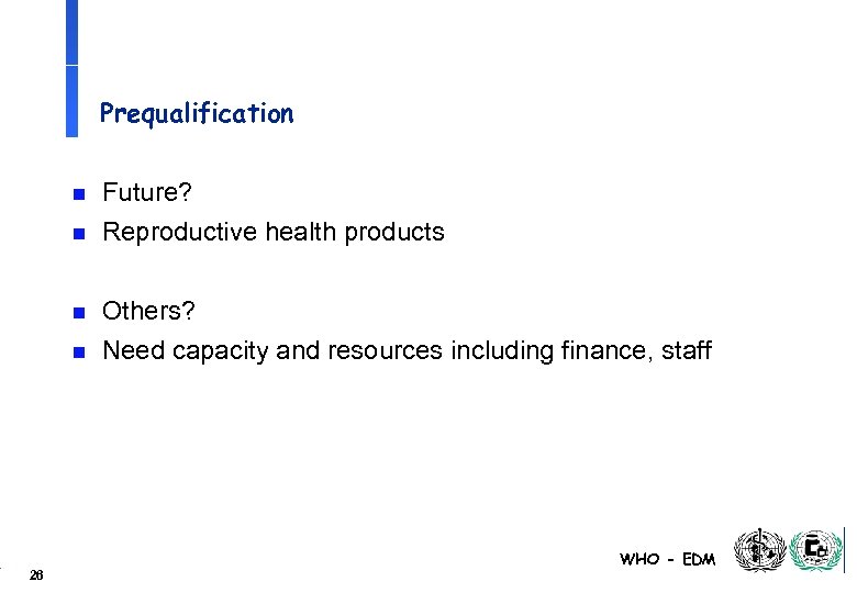 Prequalification n n 26 Future? Reproductive health products Others? Need capacity and resources including