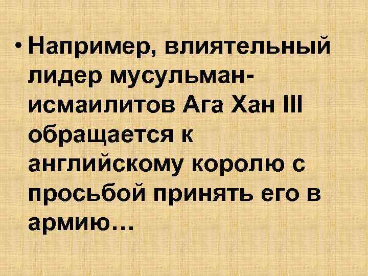  • Например, влиятельный лидер мусульманисмаилитов Ага Хан III обращается к английскому королю с