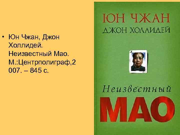  • Юн Чжан, Джон Холлидей. Неизвестный Мао. М. : Центрполиграф, 2 007. –