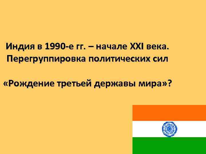 Индия в 1990 -е гг. – начале XXI века. Перегруппировка политических сил «Рождение третьей