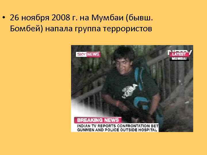  • 26 ноября 2008 г. на Мумбаи (бывш. Бомбей) напала группа террористов 