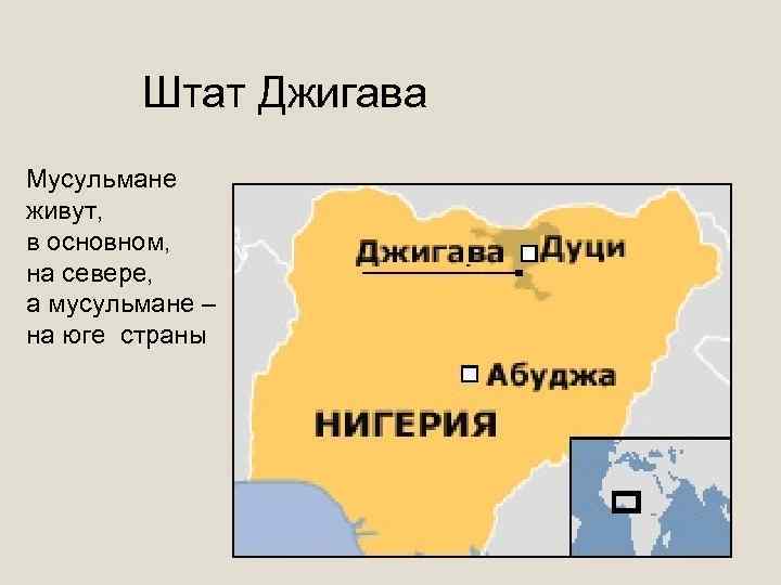 Штат Джигава Мусульмане живут, в основном, на севере, а мусульмане – на юге страны