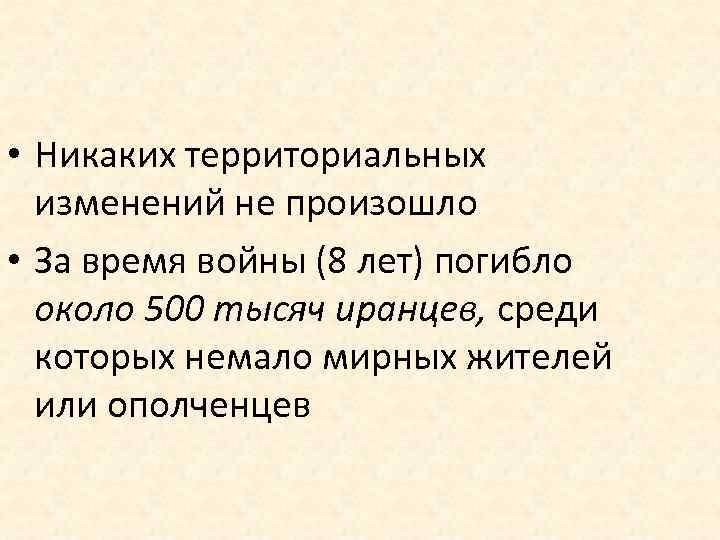  • Никаких территориальных изменений не произошло • За время войны (8 лет) погибло