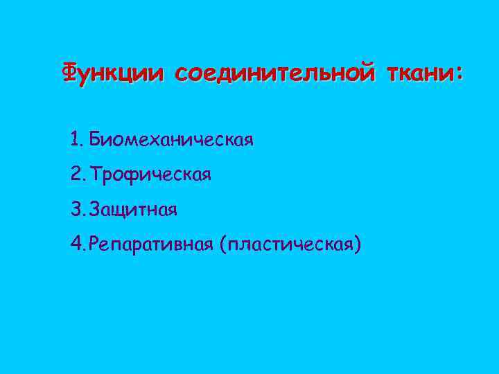 Функции соединительной ткани: 1. Биомеханическая 2. Трофическая 3. Защитная 4. Репаративная (пластическая) 