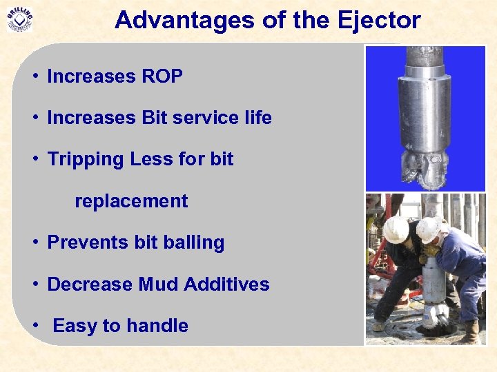 Advantages of the Ejector • Increases ROP • Increases Bit service life • Tripping