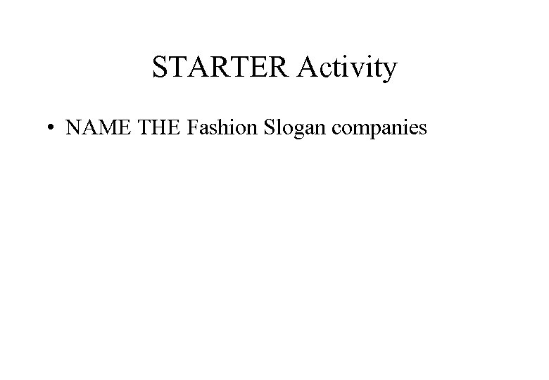 STARTER Activity • NAME THE Fashion Slogan companies 