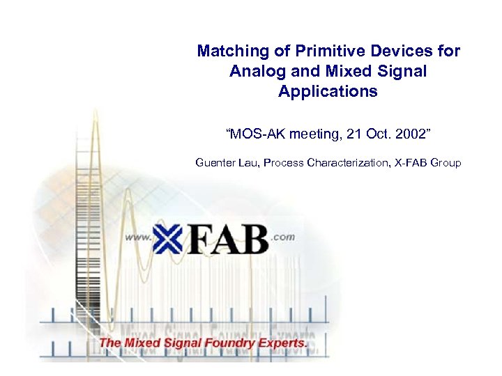 Matching of Primitive Devices for Analog and Mixed Signal Applications “MOS-AK meeting, 21 Oct.