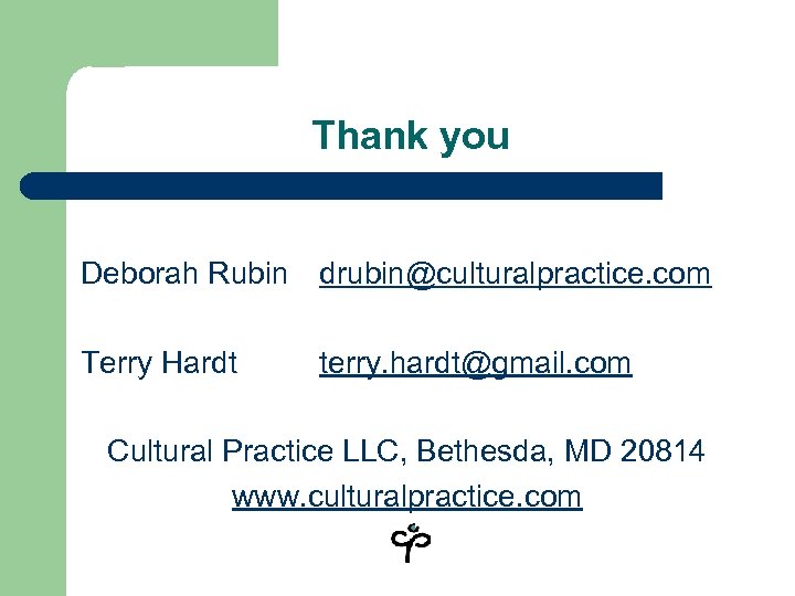 Thank you Deborah Rubin drubin@culturalpractice. com Terry Hardt terry. hardt@gmail. com Cultural Practice LLC,