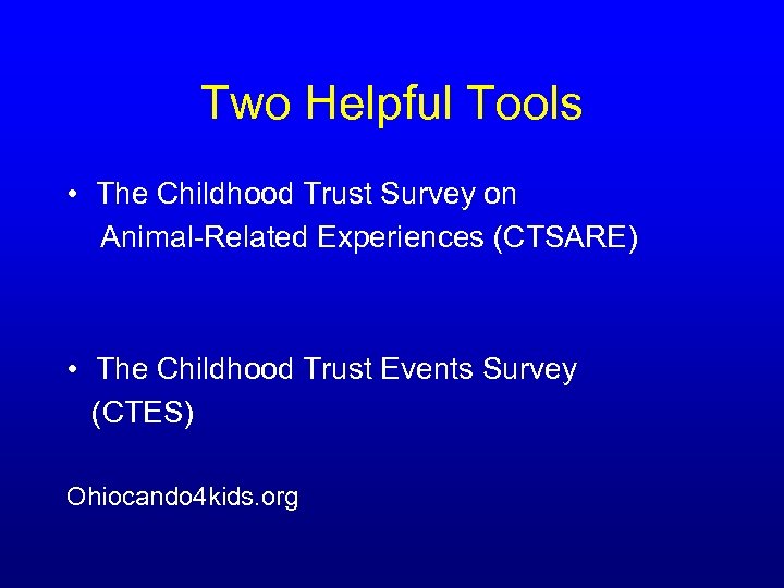 Two Helpful Tools • The Childhood Trust Survey on Animal-Related Experiences (CTSARE) • The