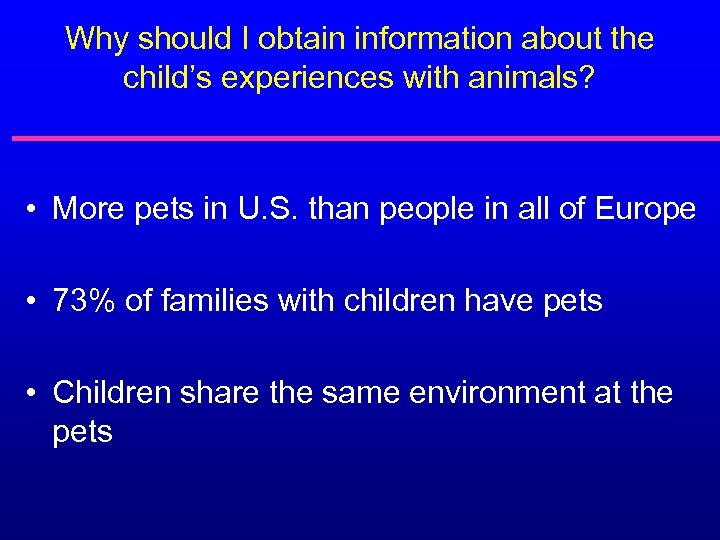 Why should I obtain information about the child’s experiences with animals? • More pets