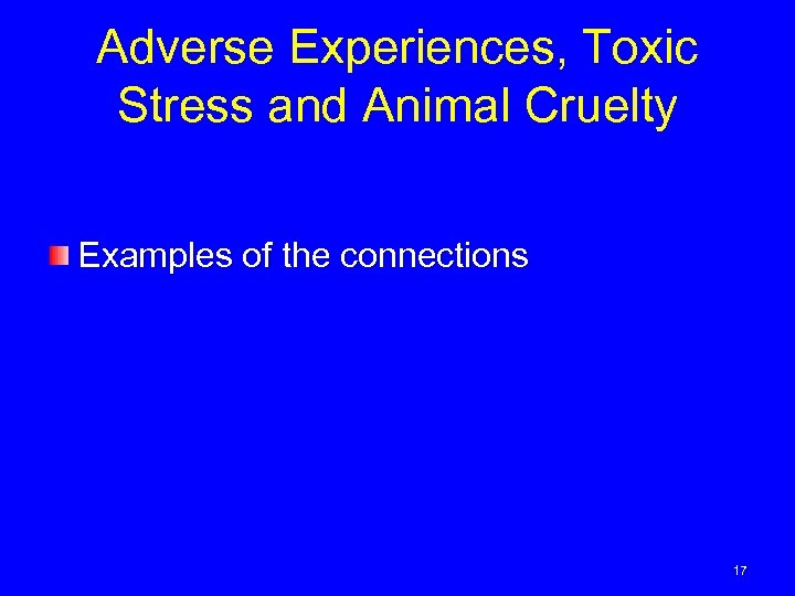 Adverse Experiences, Toxic Stress and Animal Cruelty Examples of the connections 17 