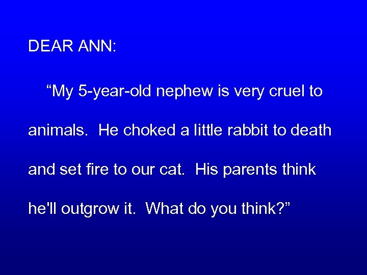 DEAR ANN: “My 5 -year-old nephew is very cruel to animals. He choked a