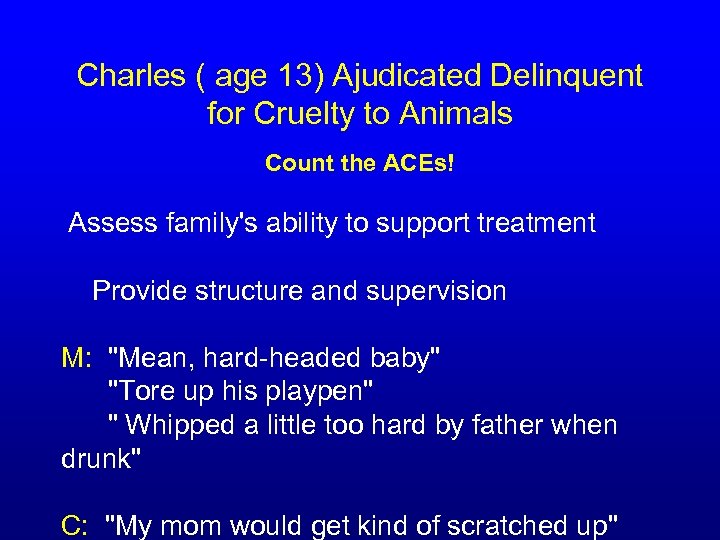 Charles ( age 13) Ajudicated Delinquent for Cruelty to Animals Count the ACEs! Assess