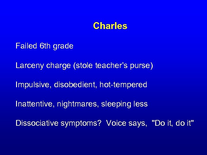 Charles Failed 6 th grade Larceny charge (stole teacher’s purse) Impulsive, disobedient, hot-tempered Inattentive,