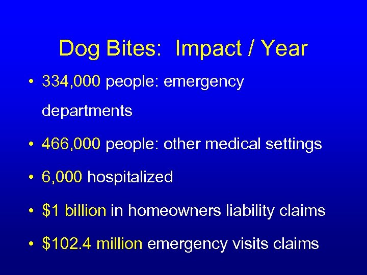 Dog Bites: Impact / Year • 334, 000 people: emergency departments • 466, 000