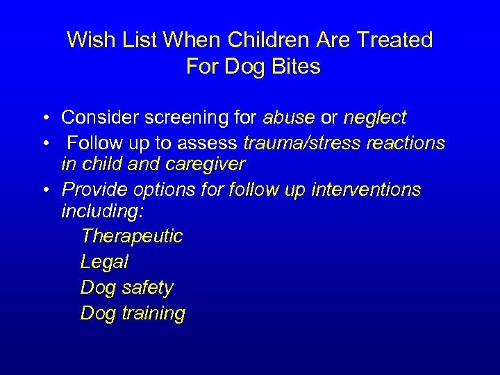 Wish List When Children Are Treated For Dog Bites • Consider screening for abuse