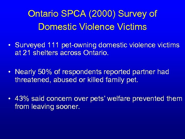 Ontario SPCA (2000) Survey of Domestic Violence Victims • Surveyed 111 pet-owning domestic violence