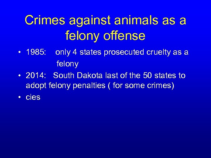 Crimes against animals as a felony offense • 1985: only 4 states prosecuted cruelty