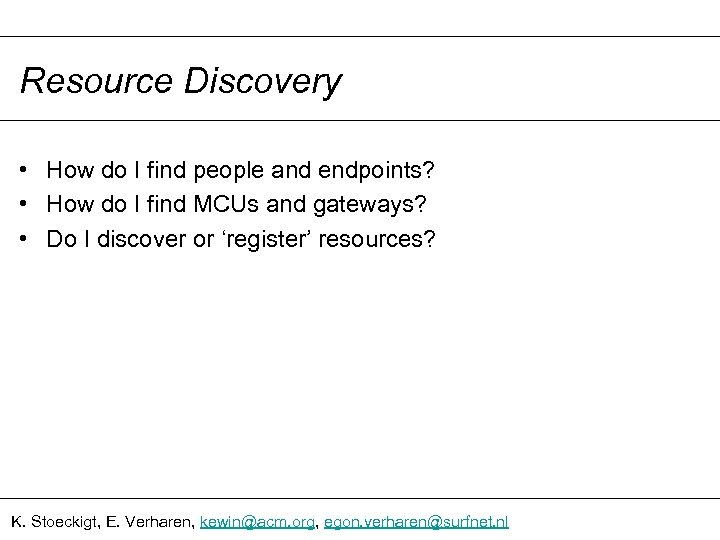 Resource Discovery • How do I find people and endpoints? • How do I