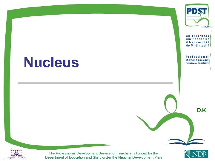 Nucleus D. K. The Professional Development Service for Teachers is funded by the Department