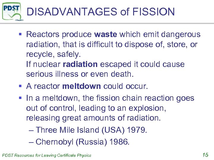 DISADVANTAGES of FISSION § Reactors produce waste which emit dangerous radiation, that is difficult