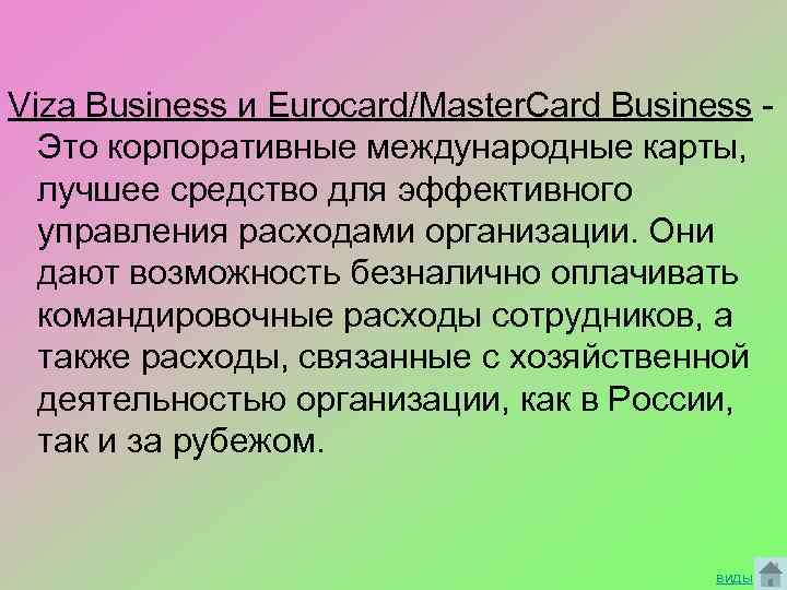 Viza Business и Eurocard/Master. Card Business Это корпоративные международные карты, лучшее средство для эффективного