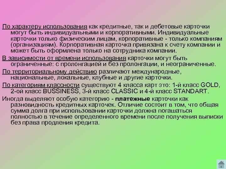 По характеру использования как кредитные, так и дебетовые карточки могут быть индивидуальными и корпоративными.