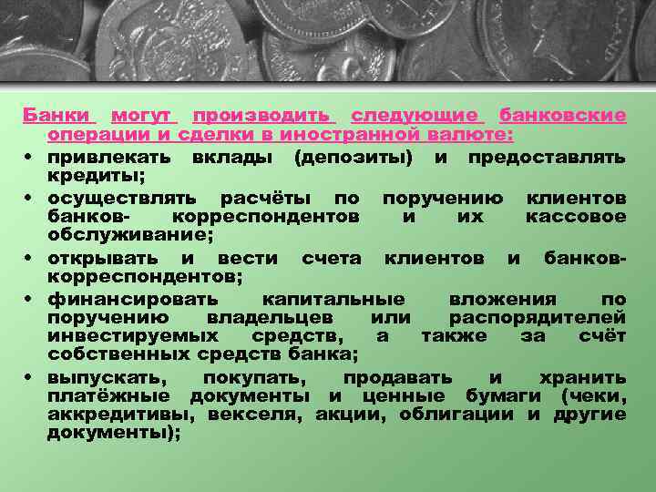 Банки могут производить следующие банковские операции и сделки в иностранной валюте: • привлекать вклады