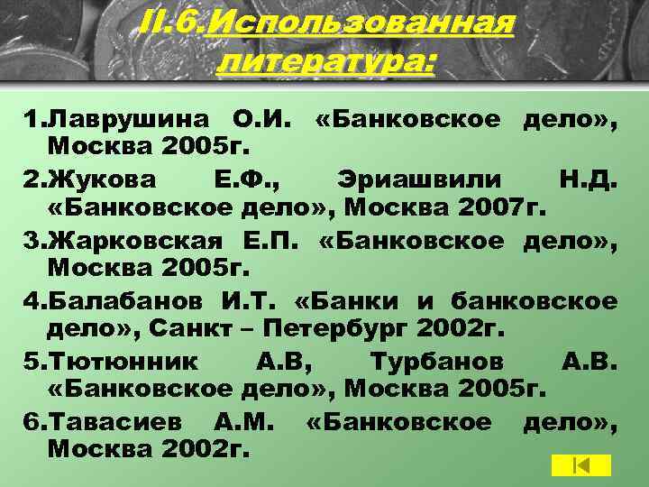 II. 6. Использованная литература: 1. Лаврушина О. И. «Банковское дело» , Москва 2005 г.