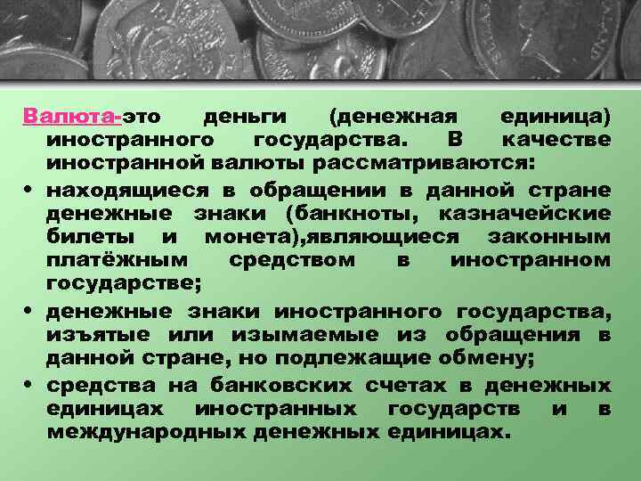 Валюта-это деньги (денежная единица) иностранного государства. В качестве иностранной валюты рассматриваются: • находящиеся в