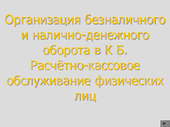 Организация безналичного и налично-денежного оборота в К Б. Расчётно-кассовое обслуживание физических лиц 