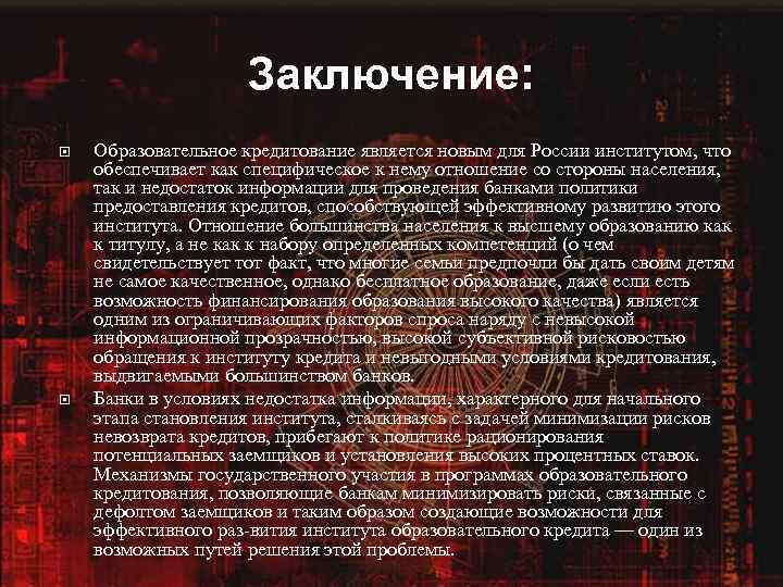 Заключение: Образовательное кредитование является новым для России институтом, что обеспечивает как специфическое к нему