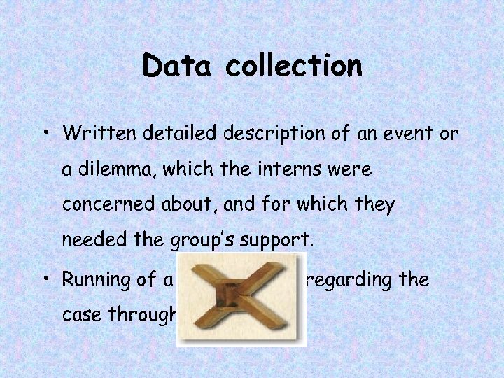 Data collection • Written detailed description of an event or a dilemma, which the