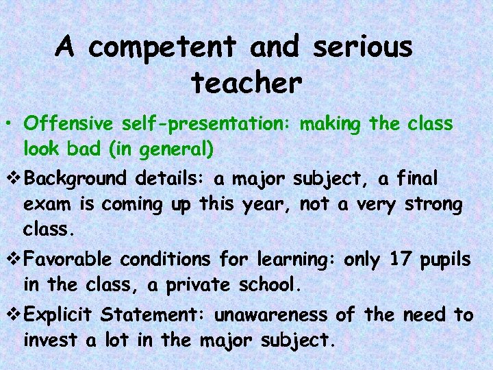 A competent and serious teacher • Offensive self-presentation: making the class look bad (in