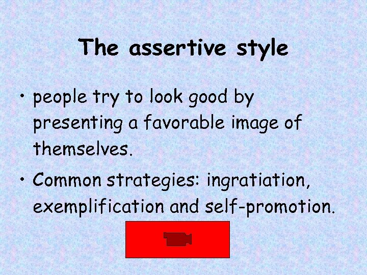 The assertive style • people try to look good by presenting a favorable image