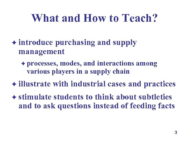 What and How to Teach? è introduce purchasing and supply management è processes, modes,