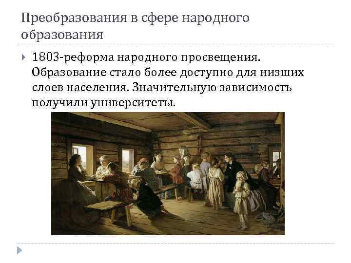 Преобразования в сфере народного образования 1803 -реформа народного просвещения. Образование стало более доступно для