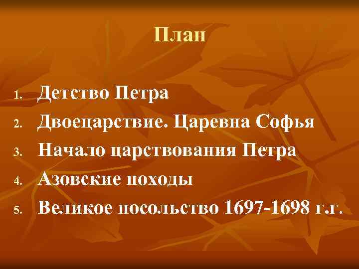 План 1. 2. 3. 4. 5. Детство Петра Двоецарствие. Царевна Софья Начало царствования Петра