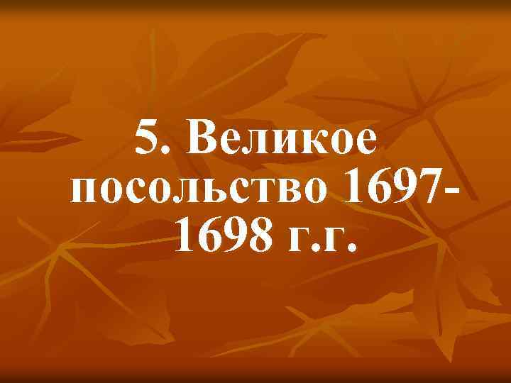 5. Великое посольство 16971698 г. г. 