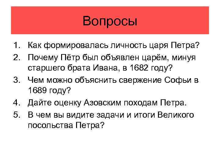 Вопросы 1. Как формировалась личность царя Петра? 2. Почему Пётр был объявлен царём, минуя